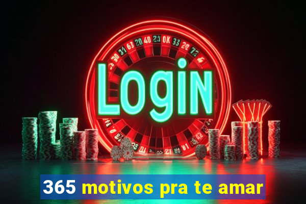 365 motivos pra te amar